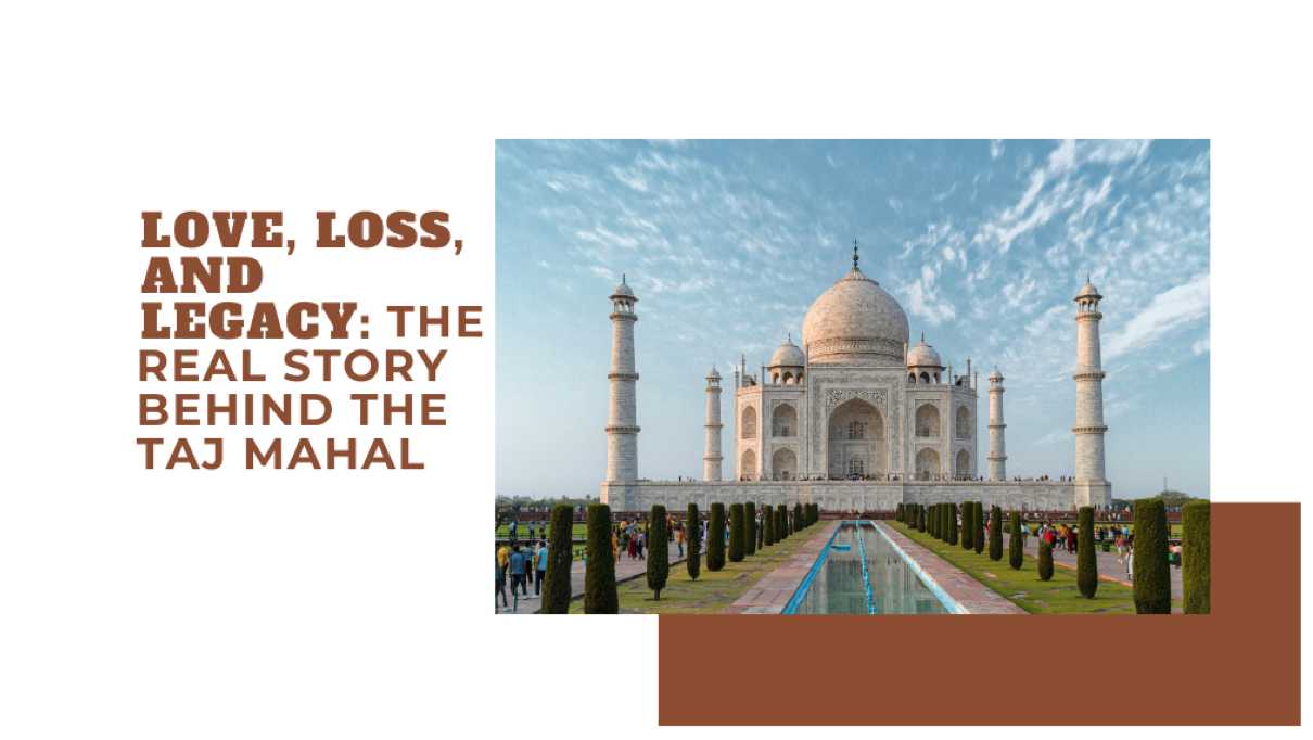 Love, Loss, and Legacy: The Real Story Behind the Taj Mahal